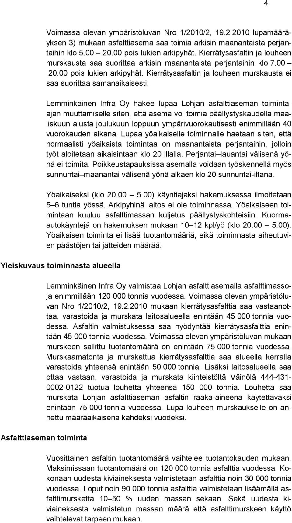 Lemminkäinen Infra Oy hakee lupaa Lohjan asfalttiaseman toimintaajan muuttamiselle siten, että asema voi toimia päällystyskaudella maaliskuun alusta joulukuun loppuun ympärivuorokautisesti