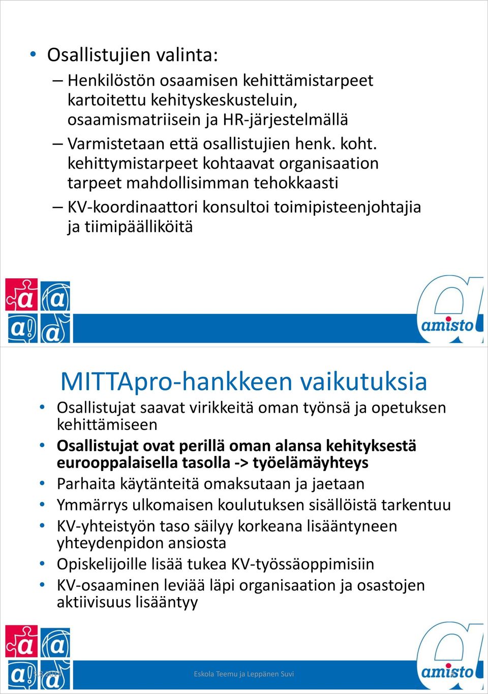 virikkeitä oman työnsä ja opetuksen kehittämiseen Osallistujat ovat perillä oman alansa kehityksestä eurooppalaisella tasolla > työelämäyhteys Parhaita käytänteitä omaksutaan ja jaetaan Ymmärrys