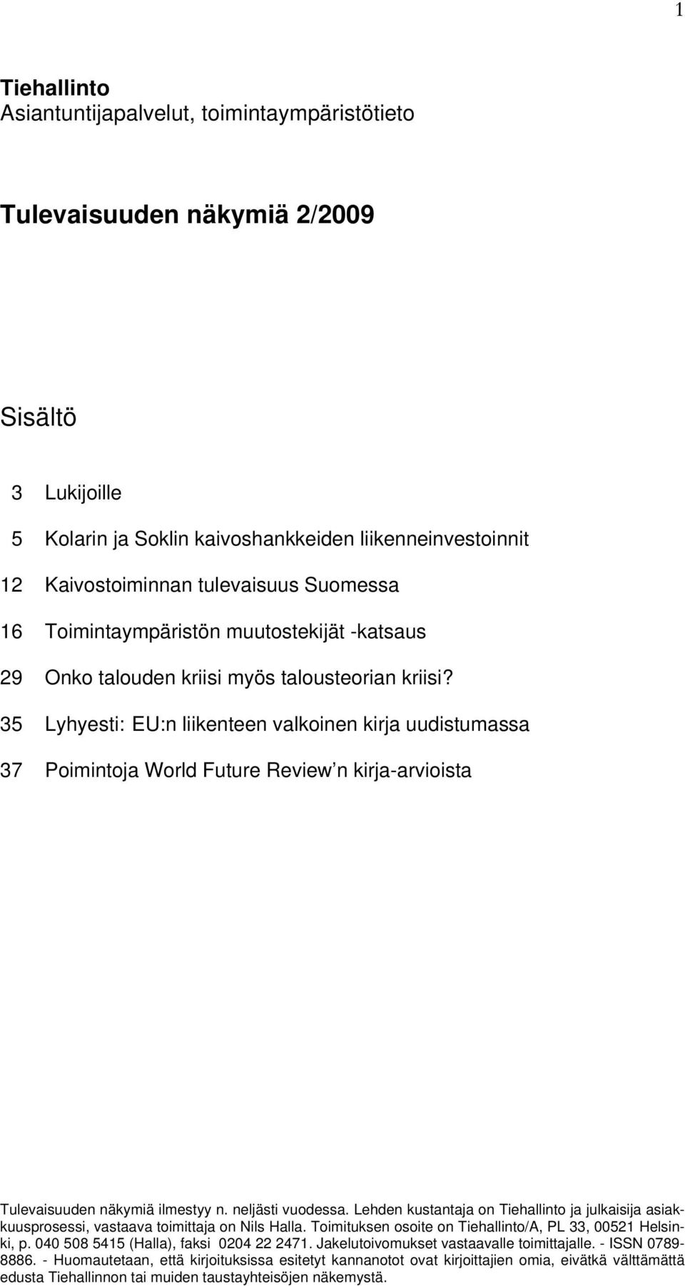 35 Lyhyesti: EU:n liikenteen valkoinen kirja uudistumassa 37 Poimintoja World Future Review n kirja-arvioista Tulevaisuuden näkymiä ilmestyy n. neljästi vuodessa.