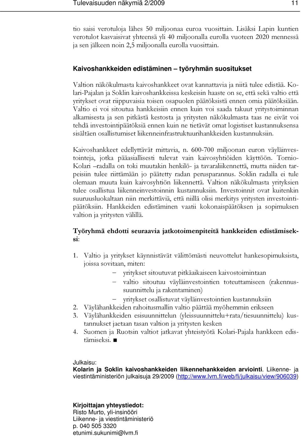 Kaivoshankkeiden edistäminen työryhmän suositukset Valtion näkökulmasta kaivoshankkeet ovat kannattavia ja niitä tulee edistää.