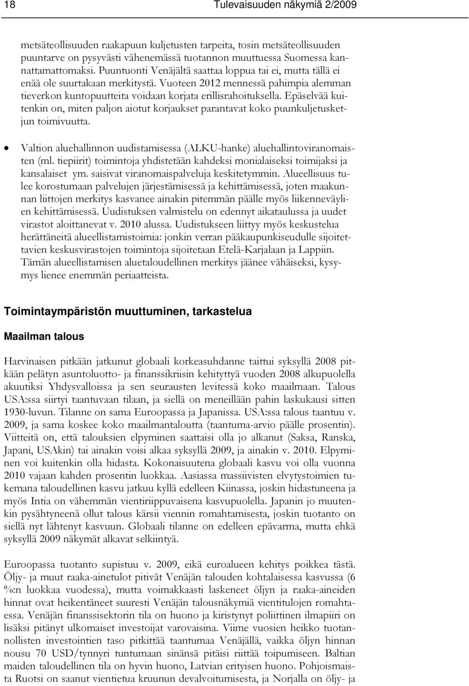 Epäselvää kuitenkin on, miten paljon aiotut korjaukset parantavat koko puunkuljetusketjun toimivuutta. Valtion aluehallinnon uudistamisessa (ALKU-hanke) aluehallintoviranomaisten (ml.