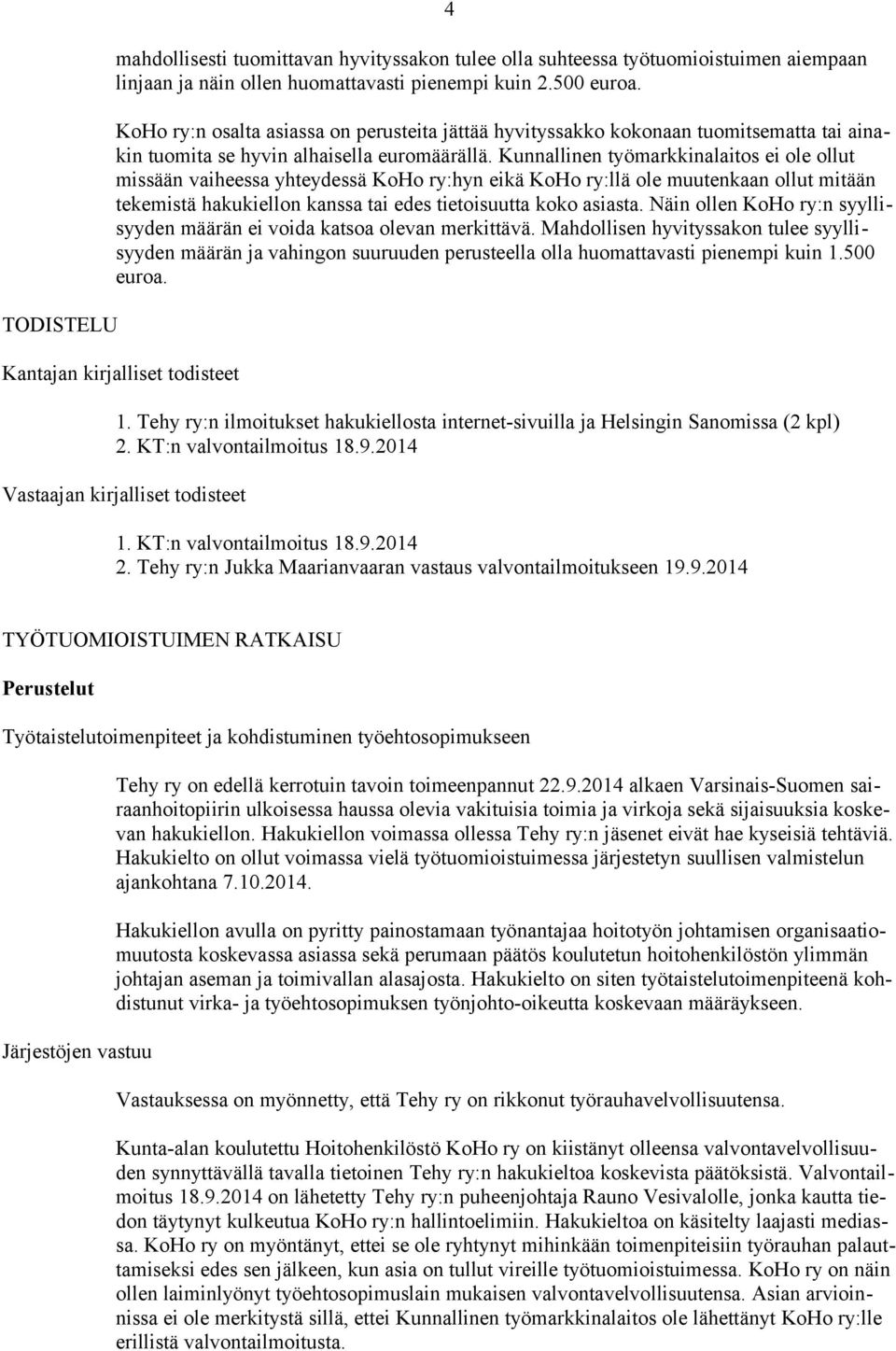 Kunnallinen työmarkkinalaitos ei ole ollut missään vaiheessa yhteydessä KoHo ry:hyn eikä KoHo ry:llä ole muutenkaan ollut mitään tekemistä hakukiellon kanssa tai edes tietoisuutta koko asiasta.