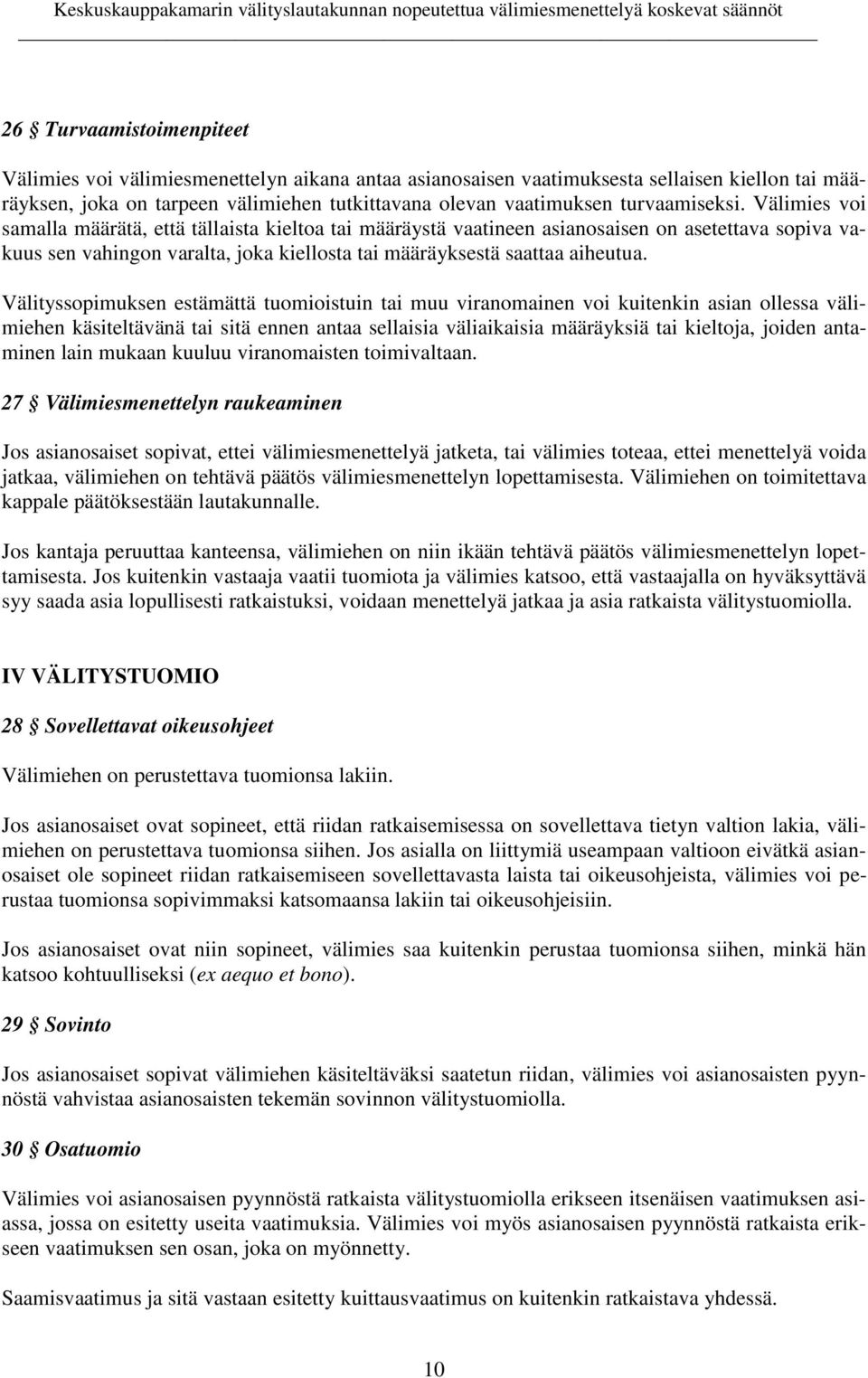 Välimies voi samalla määrätä, että tällaista kieltoa tai määräystä vaatineen asianosaisen on asetettava sopiva vakuus sen vahingon varalta, joka kiellosta tai määräyksestä saattaa aiheutua.