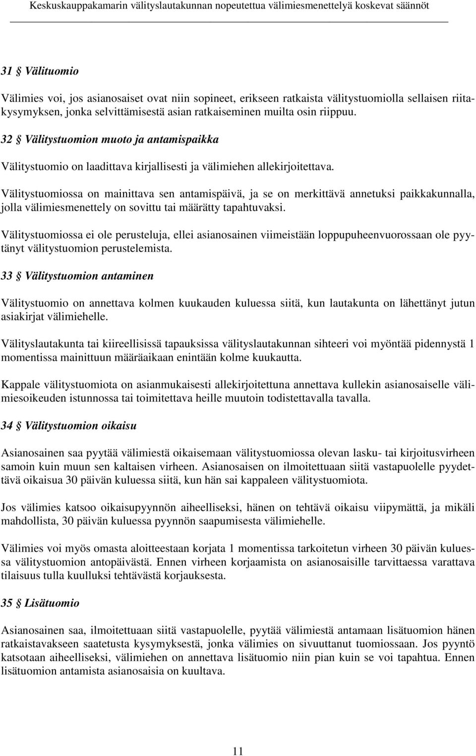 Välitystuomiossa on mainittava sen antamispäivä, ja se on merkittävä annetuksi paikkakunnalla, jolla välimiesmenettely on sovittu tai määrätty tapahtuvaksi.