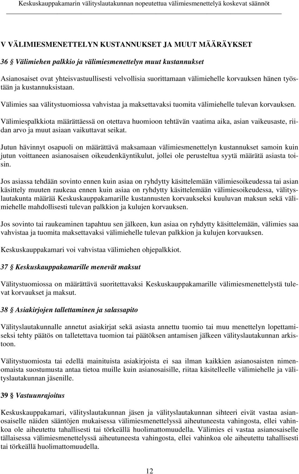 Välimiespalkkiota määrättäessä on otettava huomioon tehtävän vaatima aika, asian vaikeusaste, riidan arvo ja muut asiaan vaikuttavat seikat.