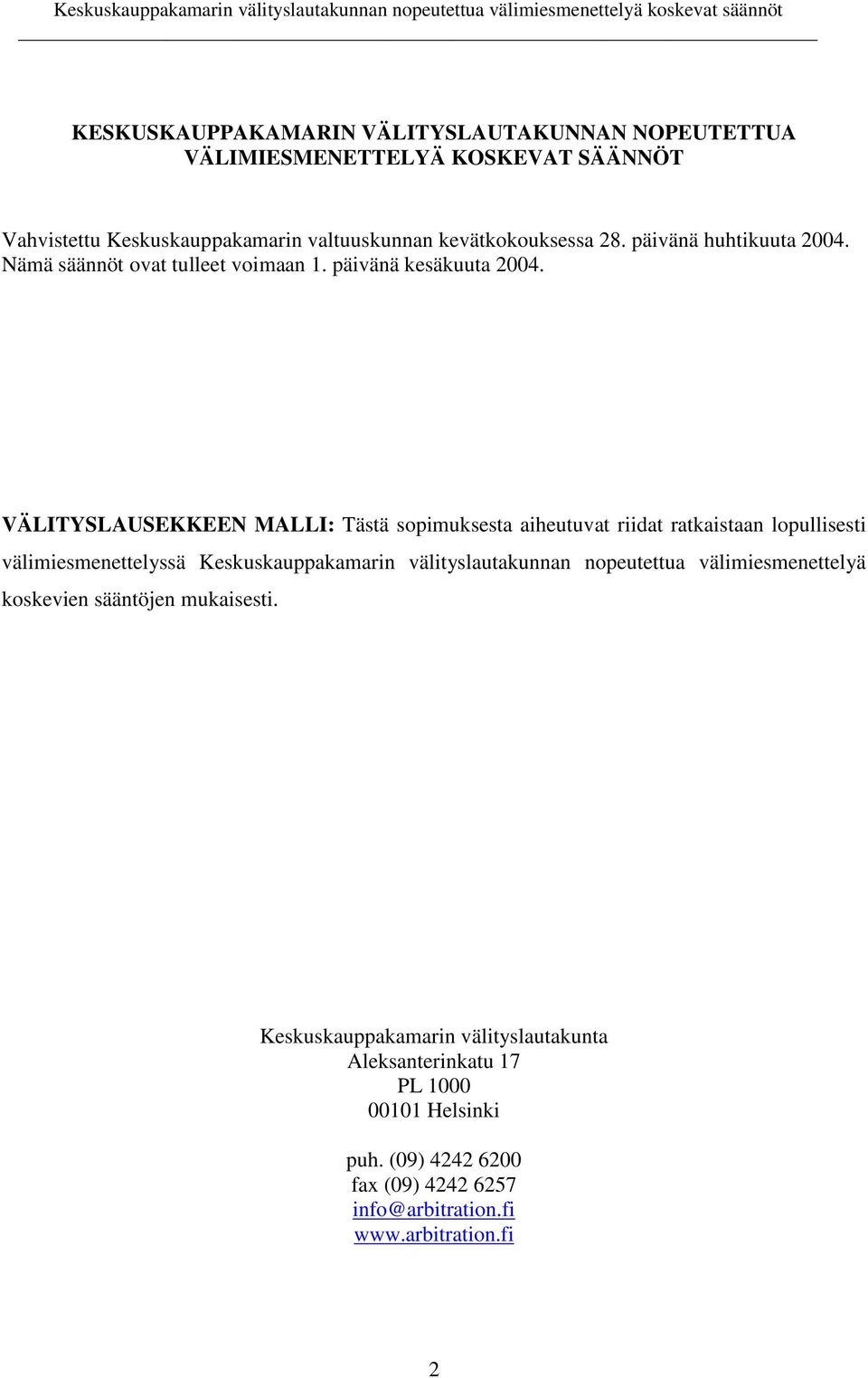 VÄLITYSLAUSEKKEEN MALLI: Tästä sopimuksesta aiheutuvat riidat ratkaistaan lopullisesti välimiesmenettelyssä Keskuskauppakamarin välityslautakunnan