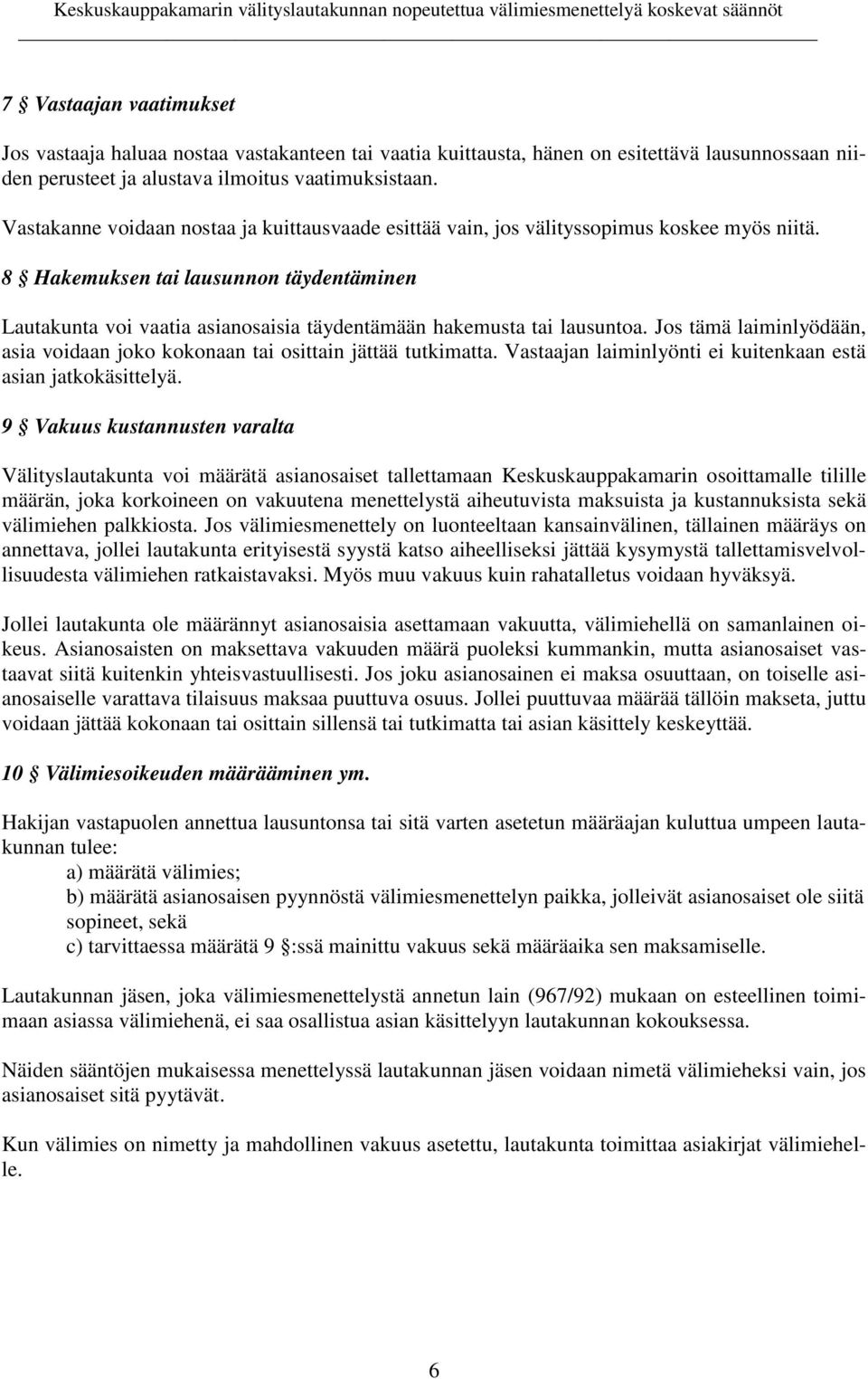8 Hakemuksen tai lausunnon täydentäminen Lautakunta voi vaatia asianosaisia täydentämään hakemusta tai lausuntoa. Jos tämä laiminlyödään, asia voidaan joko kokonaan tai osittain jättää tutkimatta.