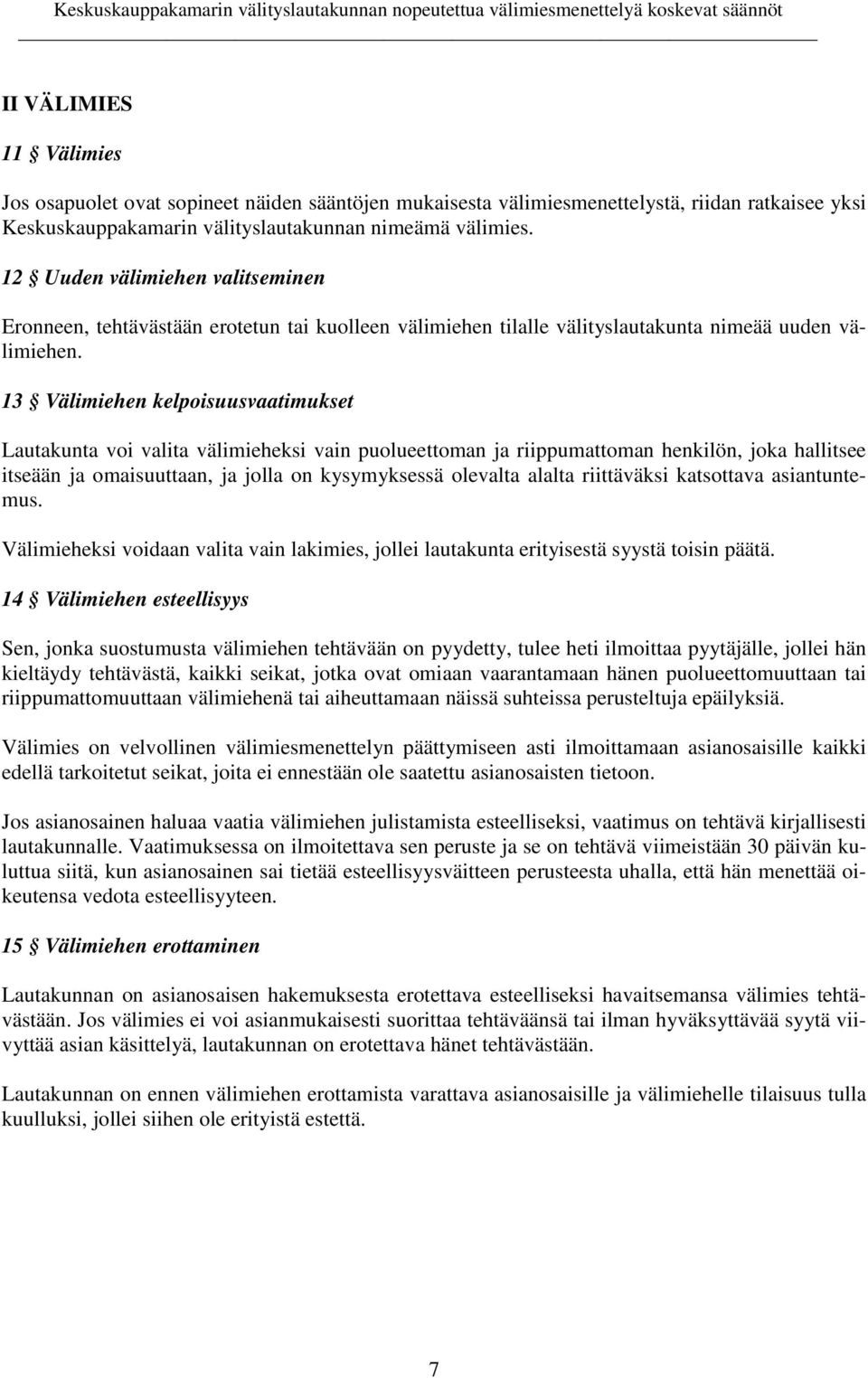 13 Välimiehen kelpoisuusvaatimukset Lautakunta voi valita välimieheksi vain puolueettoman ja riippumattoman henkilön, joka hallitsee itseään ja omaisuuttaan, ja jolla on kysymyksessä olevalta alalta