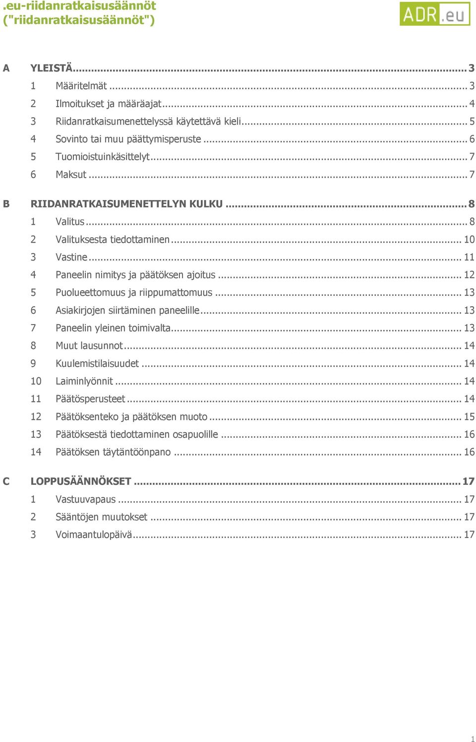 .. 13 6 Asiakirjojen siirtäminen paneelille... 13 7 Paneelin yleinen toimivalta... 13 8 Muut lausunnot... 14 9 Kuulemistilaisuudet... 14 10 Laiminlyönnit... 14 11 Päätösperusteet.