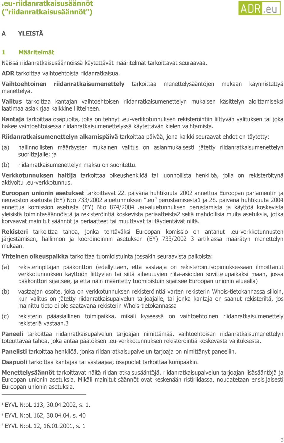 Valitus tarkoittaa kantajan vaihtoehtoisen riidanratkaisumenettelyn mukaisen käsittelyn aloittamiseksi laatimaa asiakirjaa kaikkine liitteineen. Kantaja tarkoittaa osapuolta, joka on tehnyt.