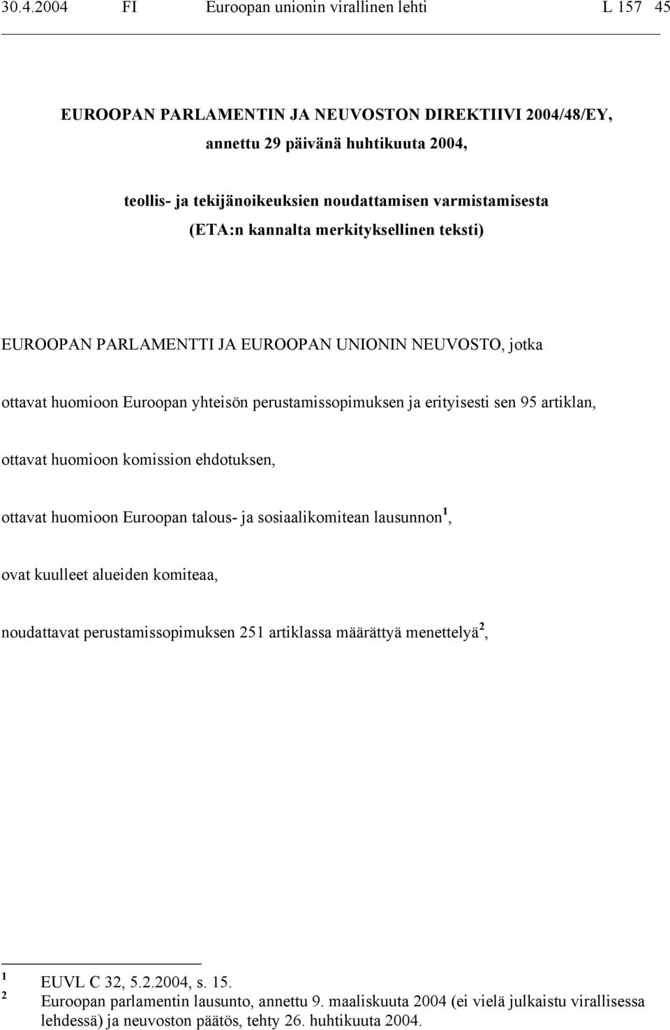 artiklan, ottavat huomioon komission ehdotuksen, ottavat huomioon Euroopan talous- ja sosiaalikomitean lausunnon 1, ovat kuulleet alueiden komiteaa, noudattavat perustamissopimuksen 251 artiklassa