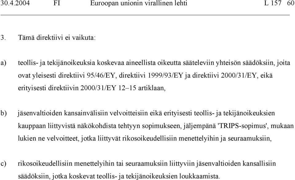 direktiivi 2000/31/EY, eikä erityisesti direktiivin 2000/31/EY 12 15 artiklaan, b) jäsenvaltioiden kansainvälisiin velvoitteisiin eikä erityisesti teollis- ja tekijänoikeuksien kauppaan