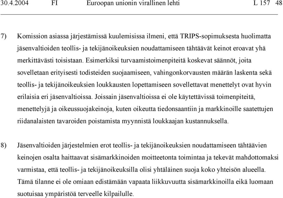 Esimerkiksi turvaamistoimenpiteitä koskevat säännöt, joita sovelletaan erityisesti todisteiden suojaamiseen, vahingonkorvausten määrän laskenta sekä teollis- ja tekijänoikeuksien loukkausten