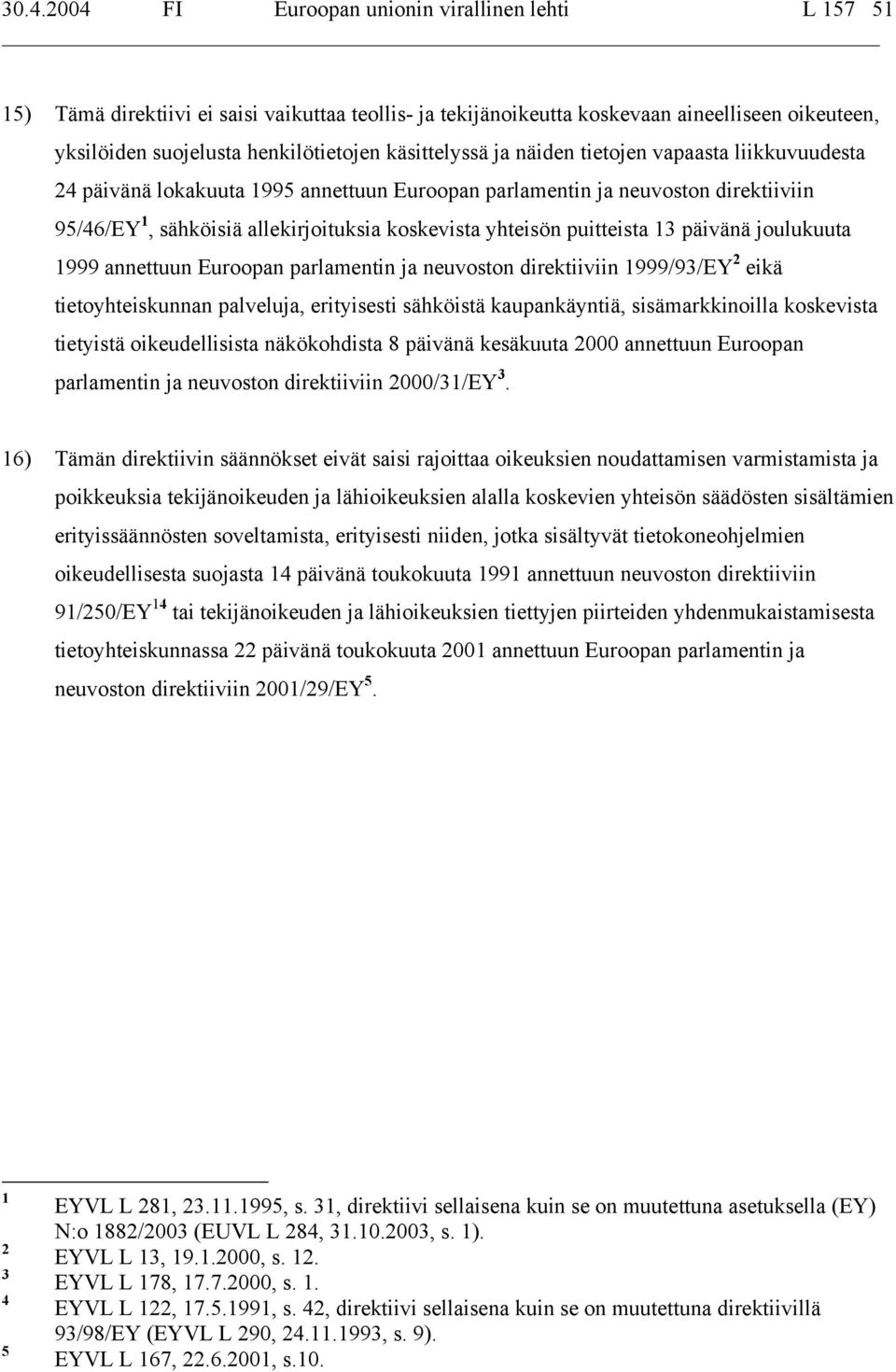 puitteista 13 päivänä joulukuuta 1999 annettuun Euroopan parlamentin ja neuvoston direktiiviin 1999/93/EY 2 eikä tietoyhteiskunnan palveluja, erityisesti sähköistä kaupankäyntiä, sisämarkkinoilla