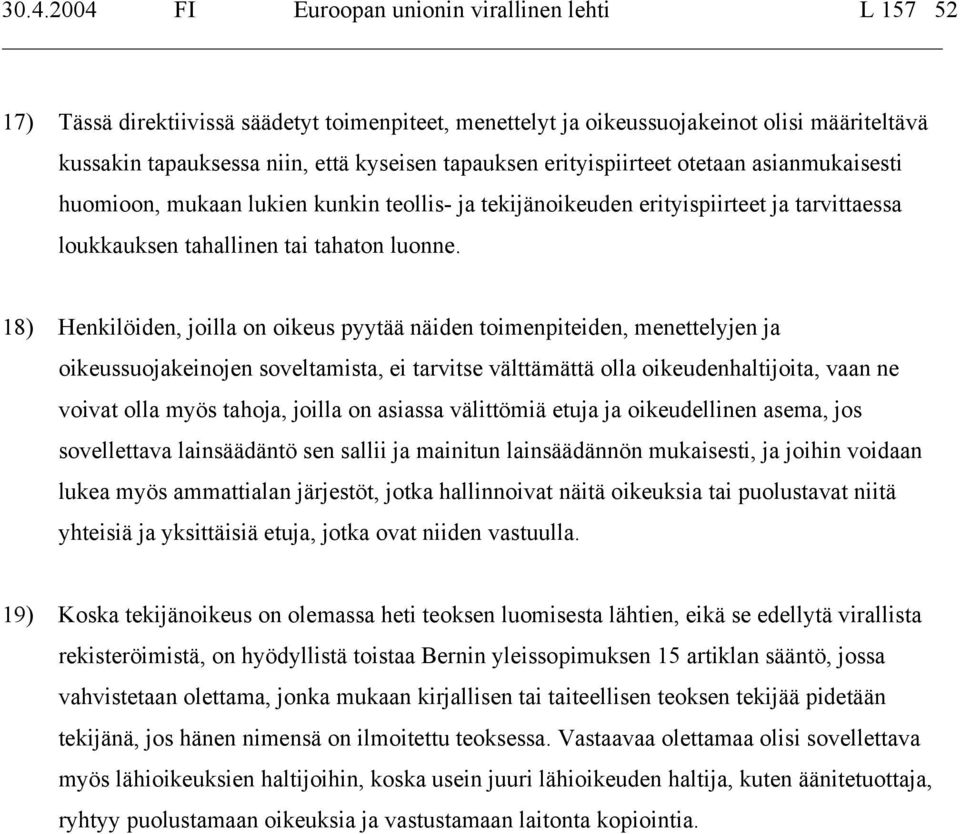 18) Henkilöiden, joilla on oikeus pyytää näiden toimenpiteiden, menettelyjen ja oikeussuojakeinojen soveltamista, ei tarvitse välttämättä olla oikeudenhaltijoita, vaan ne voivat olla myös tahoja,