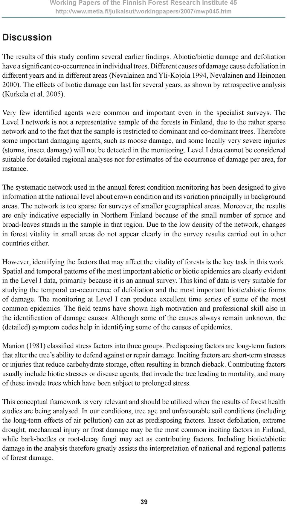 The effects of biotic damage can last for several years, as shown by retrospective analysis (Kurkela et al. 2005). Very few identified agents were common and important even in the specialist surveys.