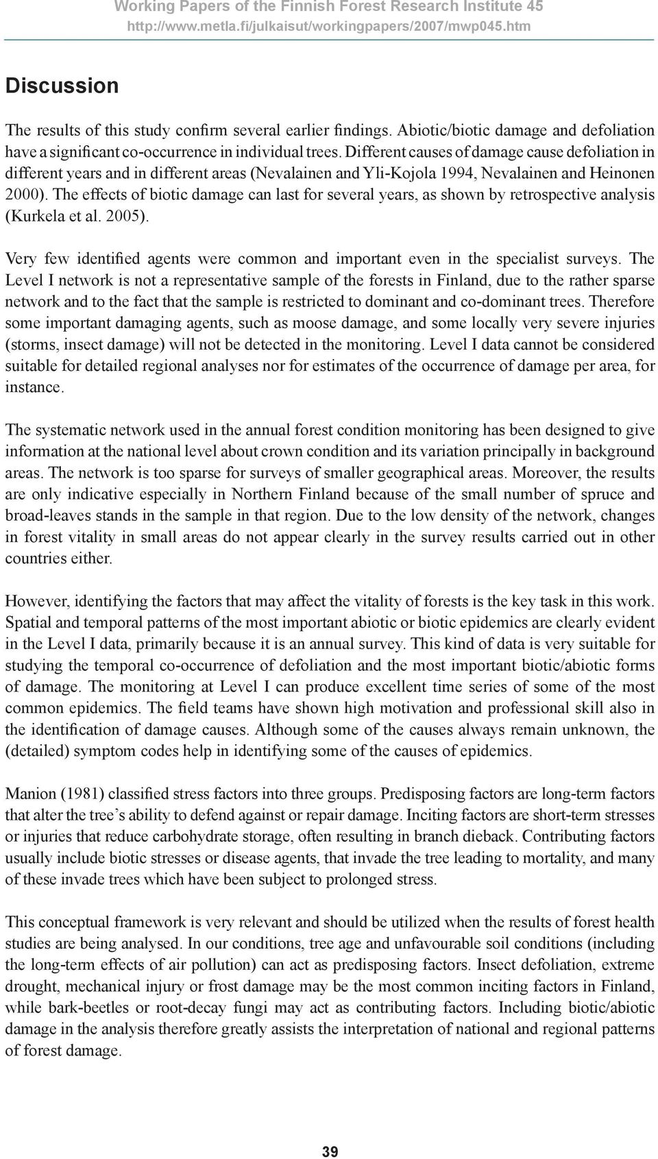 The effects of biotic damage can last for several years, as shown by retrospective analysis (Kurkela et al. 2005). Very few identified agents were common and important even in the specialist surveys.