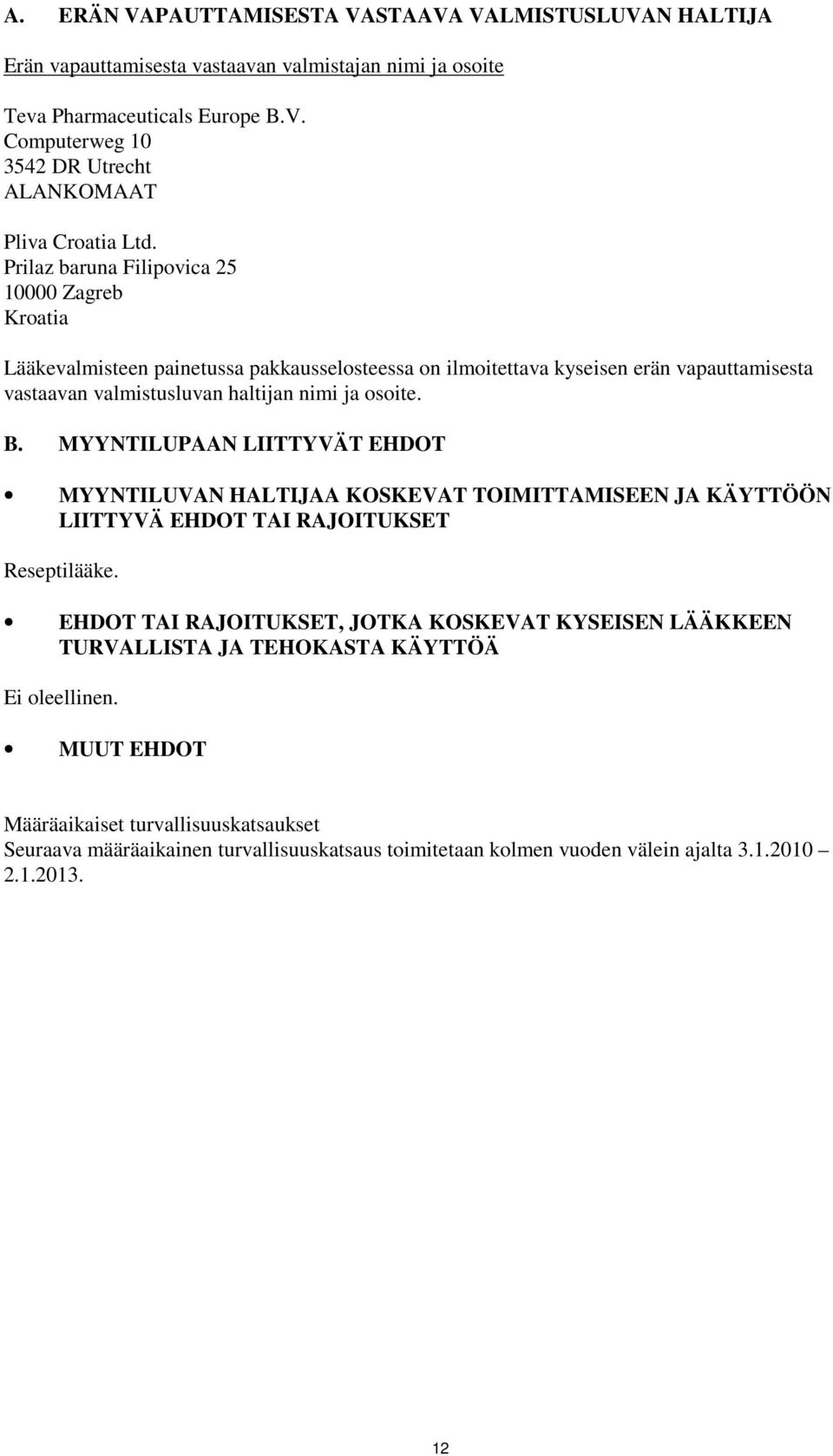 MYYNTILUPAAN LIITTYVÄT EHDOT MYYNTILUVAN HALTIJAA KOSKEVAT TOIMITTAMISEEN JA KÄYTTÖÖN LIITTYVÄ EHDOT TAI RAJOITUKSET Reseptilääke.
