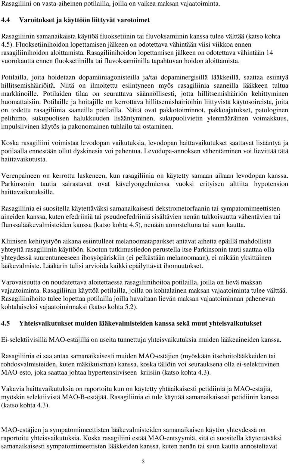 Fluoksetiinihoidon lopettamisen jälkeen on odotettava vähintään viisi viikkoa ennen rasagiliinihoidon aloittamista.