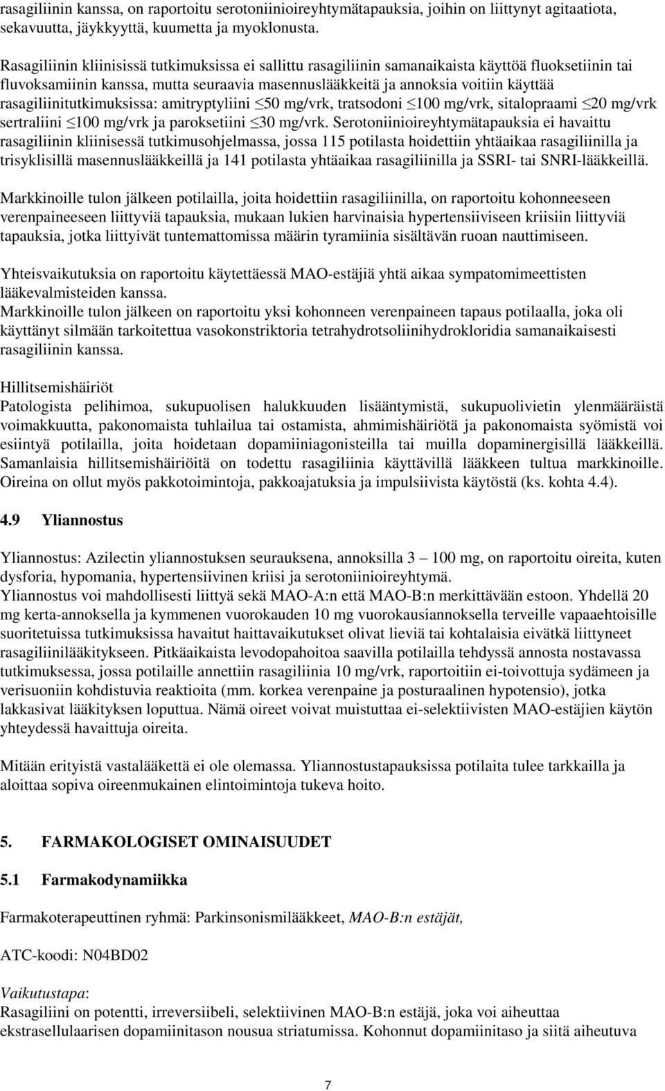 rasagiliinitutkimuksissa: amitryptyliini 50 mg/vrk, tratsodoni 100 mg/vrk, sitalopraami 20 mg/vrk sertraliini 100 mg/vrk ja paroksetiini 30 mg/vrk.