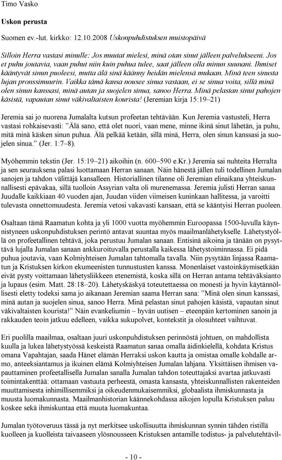 Minä teen sinusta lujan pronssimuurin. Vaikka tämä kansa nousee sinua vastaan, ei se sinua voita, sillä minä olen sinun kanssasi, minä autan ja suojelen sinua, sanoo Herra.