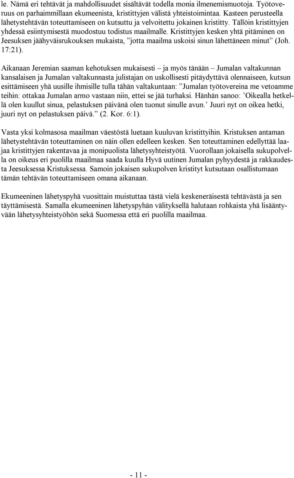 Kristittyjen kesken yhtä pitäminen on Jeesuksen jäähyväisrukouksen mukaista, jotta maailma uskoisi sinun lähettäneen minut (Joh. 17:21).