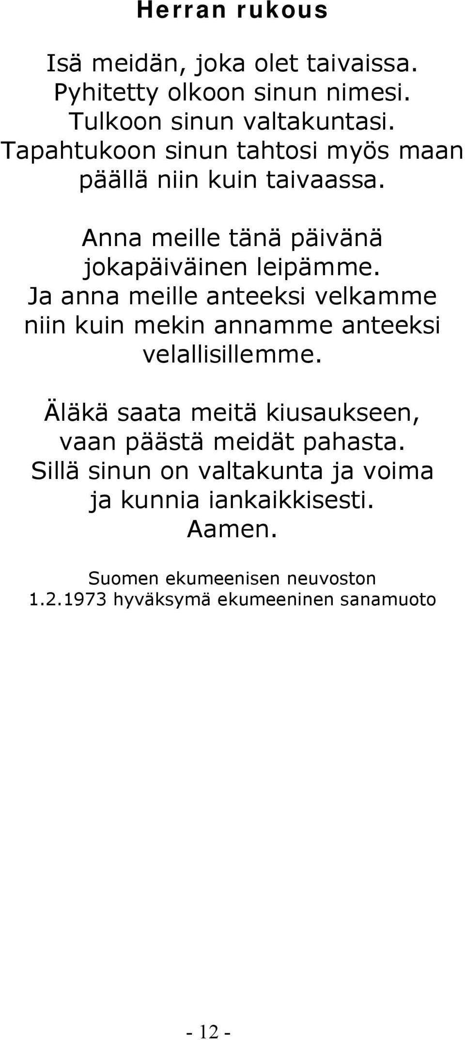 Ja anna meille anteeksi velkamme niin kuin mekin annamme anteeksi velallisillemme.