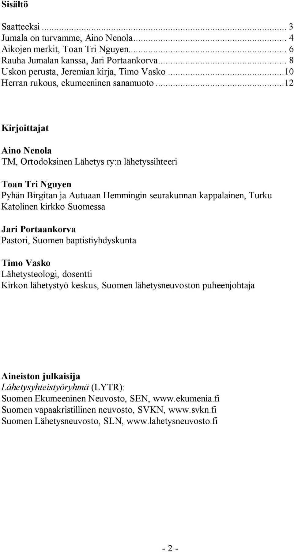..12 Kirjoittajat Aino Nenola TM, Ortodoksinen Lähetys ry:n lähetyssihteeri Toan Tri Nguyen Pyhän Birgitan ja Autuaan Hemmingin seurakunnan kappalainen, Turku Katolinen kirkko Suomessa Jari