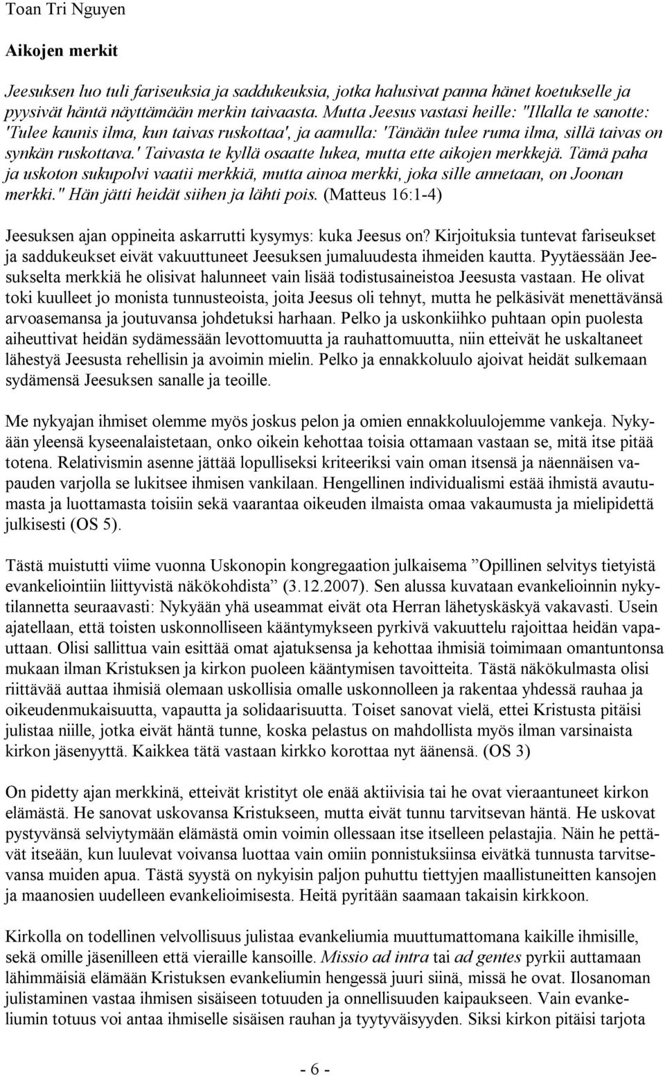 ' Taivasta te kyllä osaatte lukea, mutta ette aikojen merkkejä. Tämä paha ja uskoton sukupolvi vaatii merkkiä, mutta ainoa merkki, joka sille annetaan, on Joonan merkki.