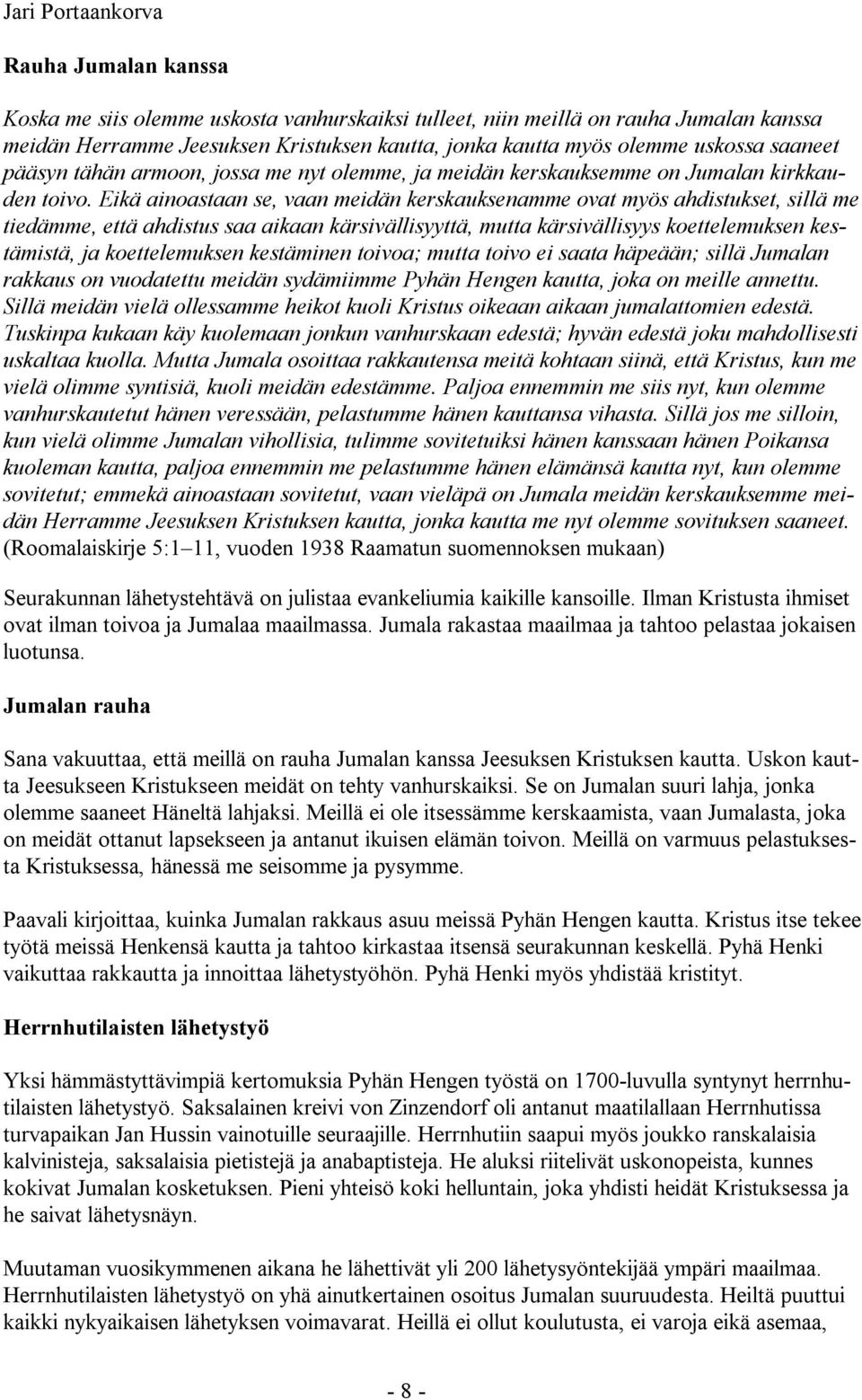 Eikä ainoastaan se, vaan meidän kerskauksenamme ovat myös ahdistukset, sillä me tiedämme, että ahdistus saa aikaan kärsivällisyyttä, mutta kärsivällisyys koettelemuksen kestämistä, ja koettelemuksen