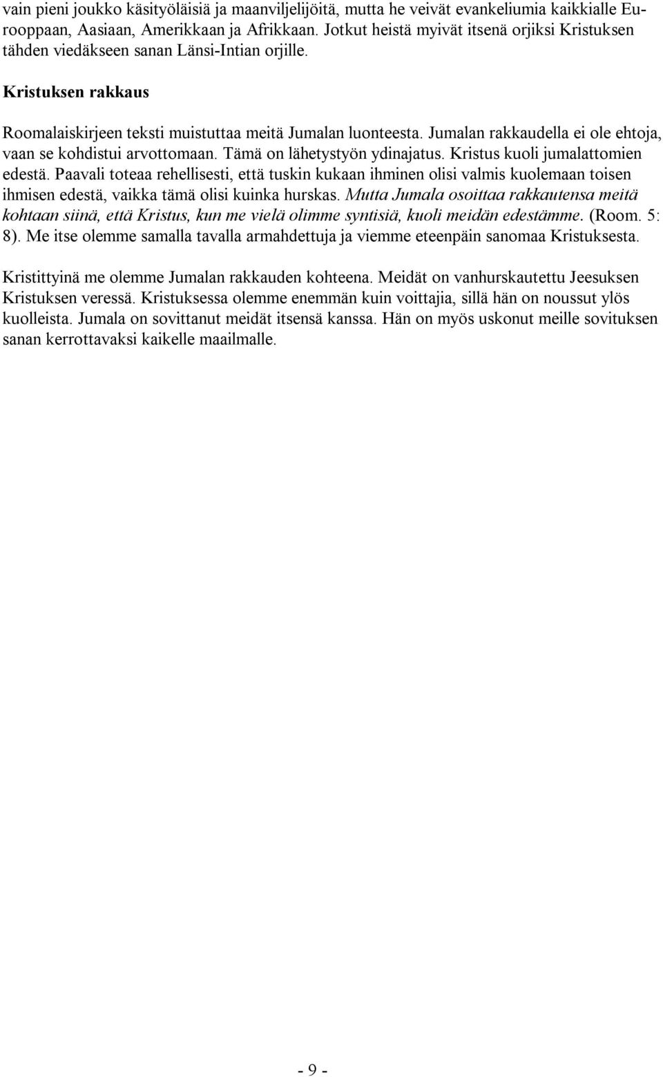 Jumalan rakkaudella ei ole ehtoja, vaan se kohdistui arvottomaan. Tämä on lähetystyön ydinajatus. Kristus kuoli jumalattomien edestä.