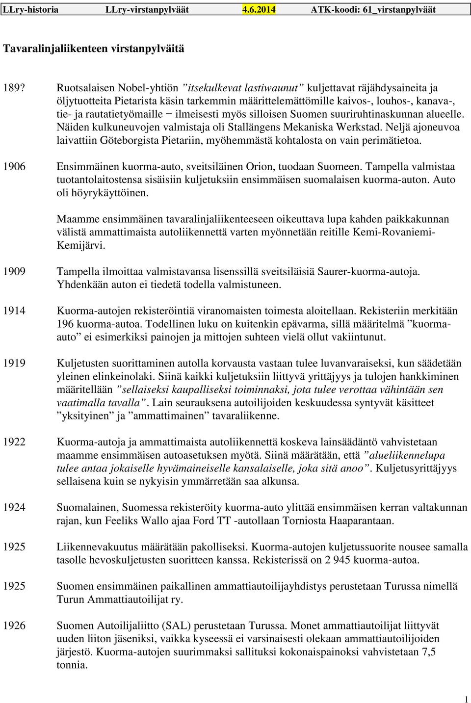 ilmeisesti myös silloisen Suomen suuriruhtinaskunnan alueelle. Näiden kulkuneuvojen valmistaja oli Stallängens Mekaniska Werkstad.