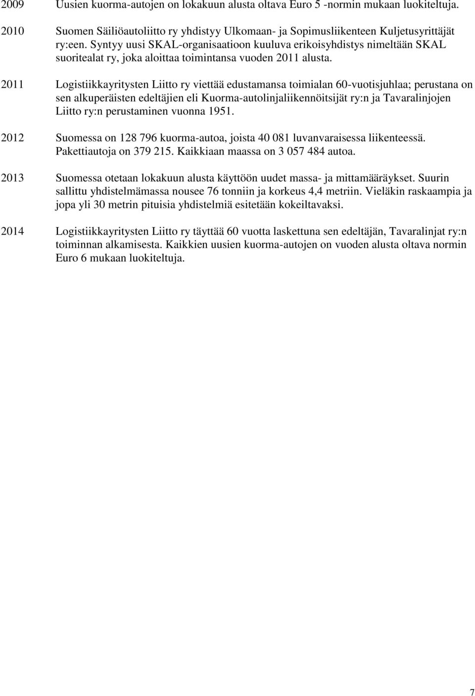 2011 Logistiikkayritysten Liitto ry viettää edustamansa toimialan 60-vuotisjuhlaa; perustana on sen alkuperäisten edeltäjien eli Kuorma-autolinjaliikennöitsijät ry:n ja Tavaralinjojen Liitto ry:n