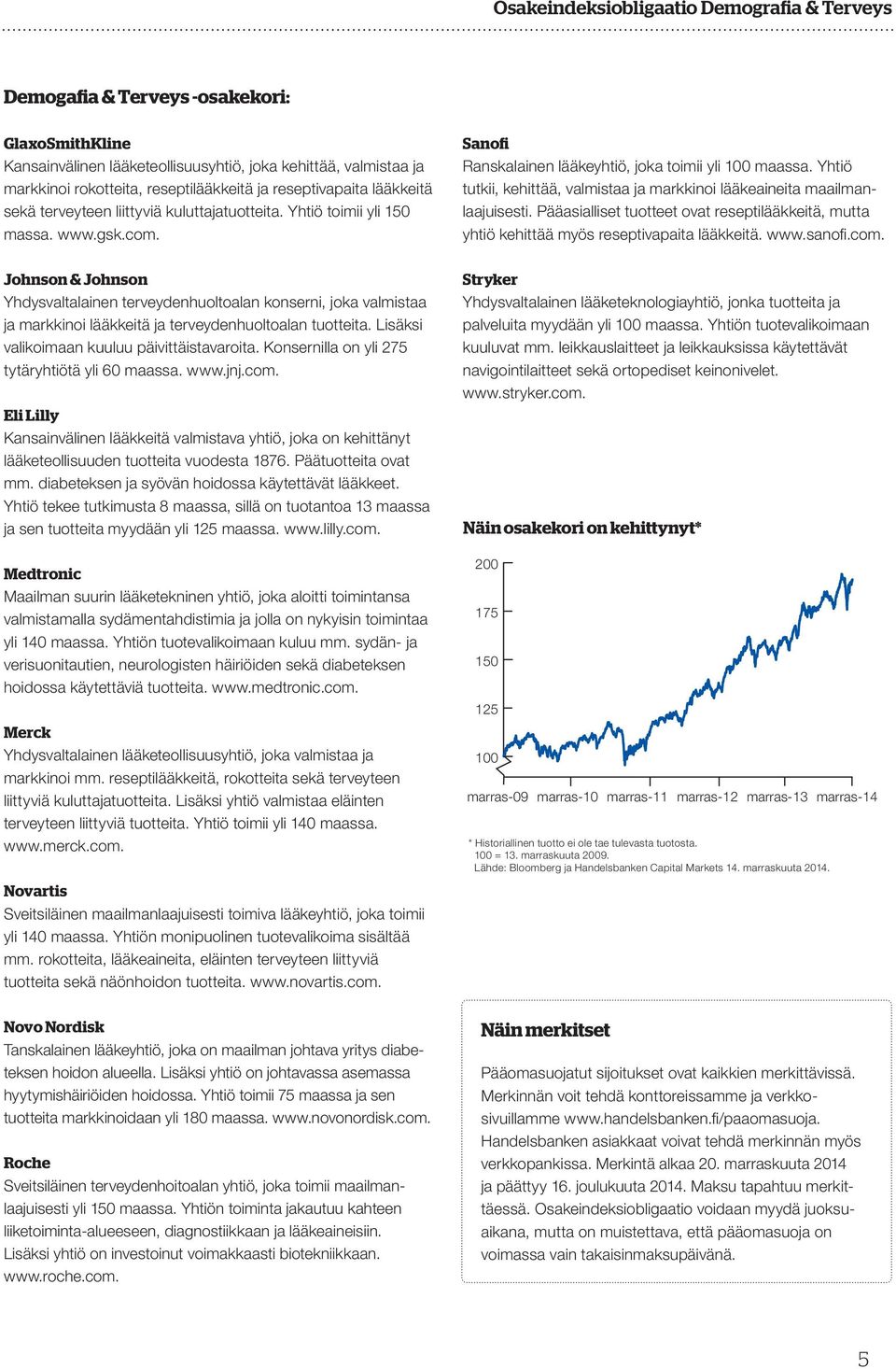 Johnson & Johnson Yhdysvaltalainen terveydenhuoltoalan konserni, joka valmistaa ja markkinoi lääkkeitä ja terveydenhuoltoalan tuotteita. Lisäksi valikoimaan kuuluu päivittäistavaroita.