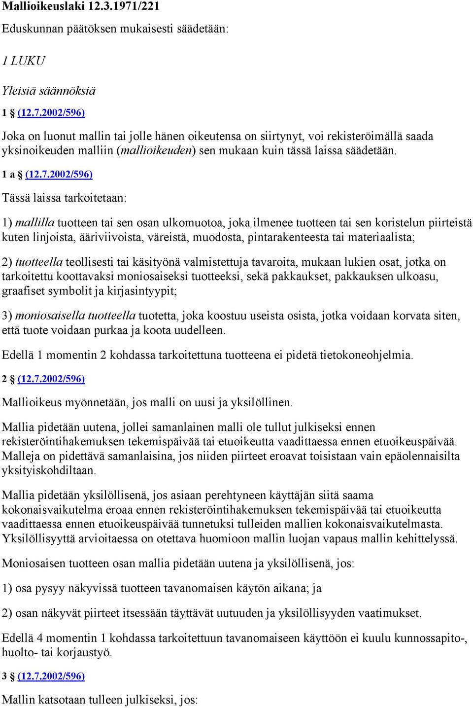 2002/596) Joka on luonut mallin tai jolle hänen oikeutensa on siirtynyt, voi rekisteröimällä saada yksinoikeuden malliin (mallioikeuden) sen mukaan kuin tässä laissa säädetään. 1 a (12.7.