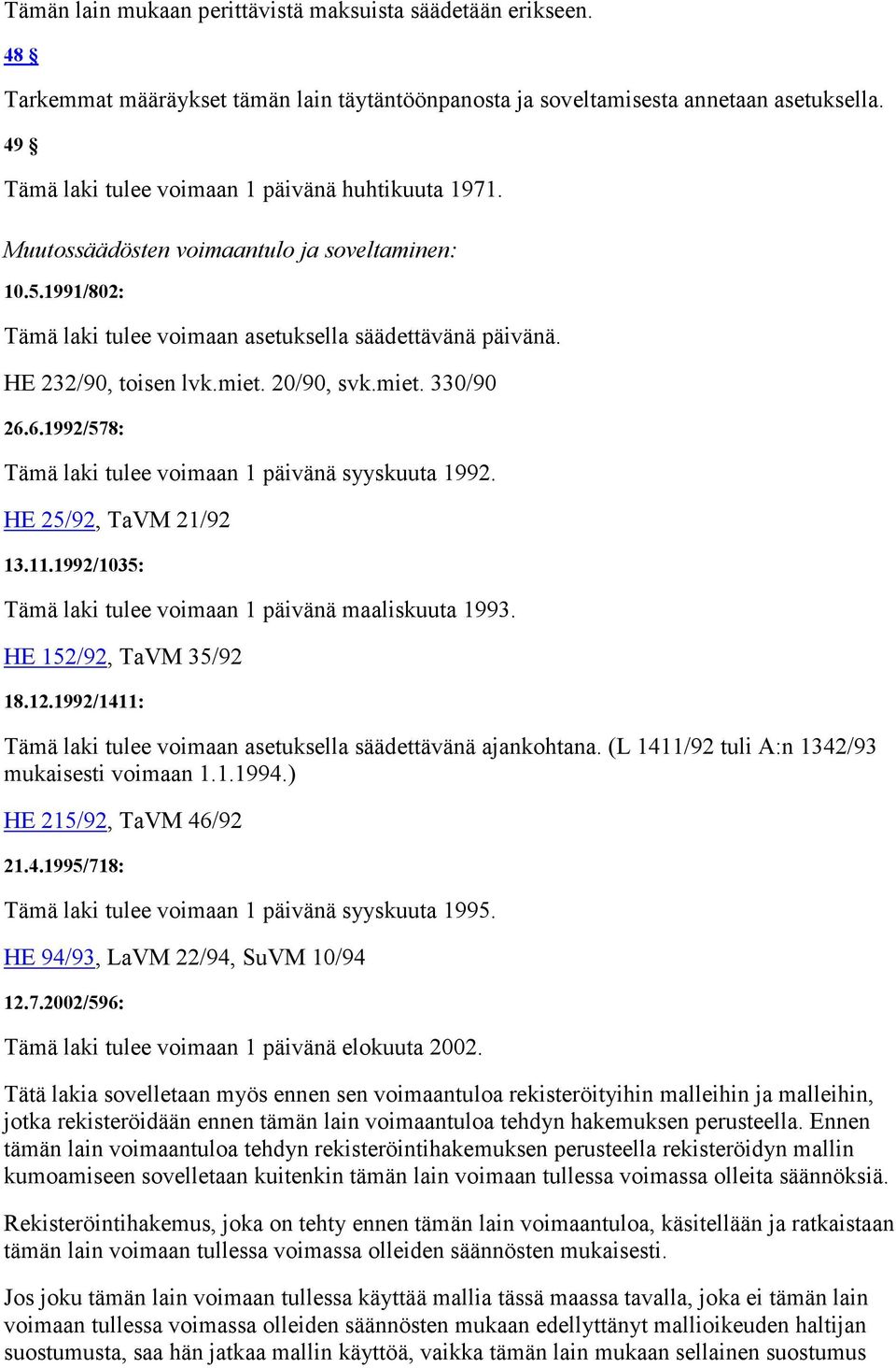 20/90, svk.miet. 330/90 26.6.1992/578: Tämä laki tulee voimaan 1 päivänä syyskuuta 1992. HE 25/92, TaVM 21/92 13.11.1992/1035: Tämä laki tulee voimaan 1 päivänä maaliskuuta 1993.