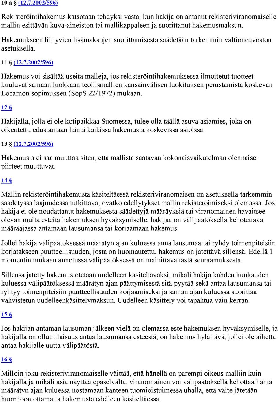 2002/596) Hakemus voi sisältää useita malleja, jos rekisteröintihakemuksessa ilmoitetut tuotteet kuuluvat samaan luokkaan teollismallien kansainvälisen luokituksen perustamista koskevan Locarnon