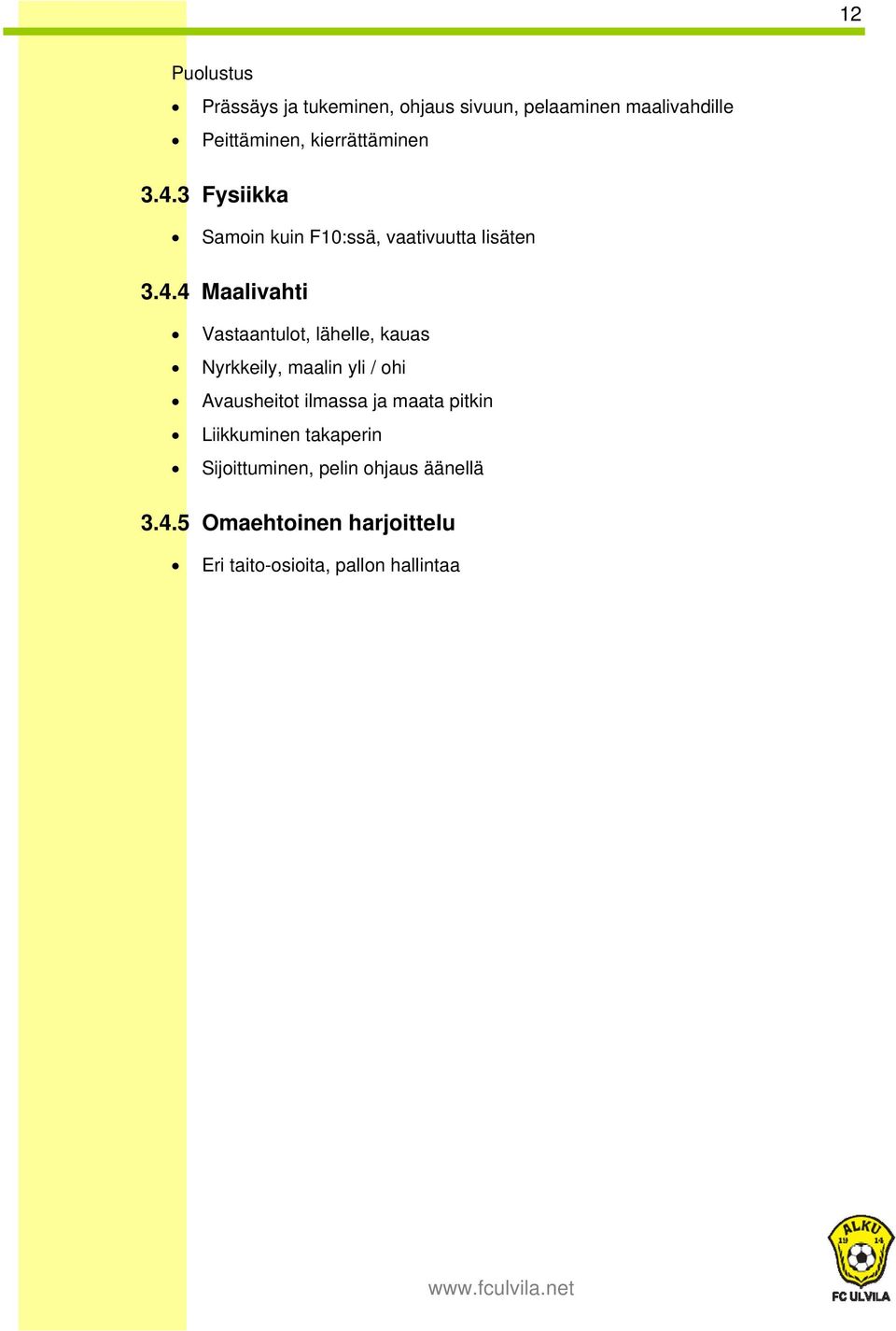 3 Fysiikka Samoin kuin F10:ssä, vaativuutta lisäten 3.4.