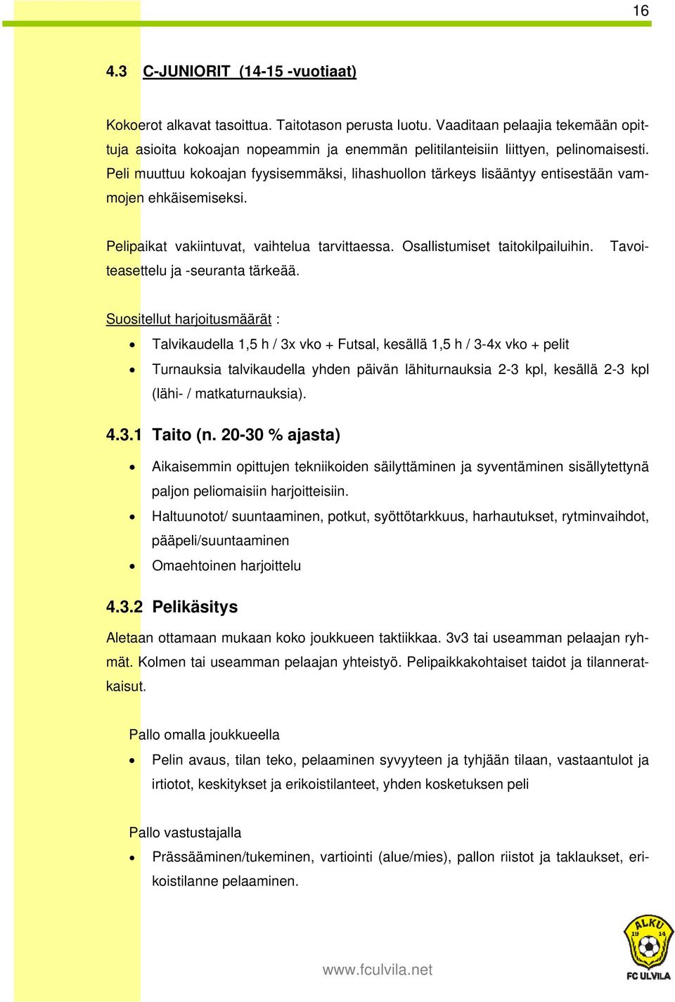 Peli muuttuu kokoajan fyysisemmäksi, lihashuollon tärkeys lisääntyy entisestään vammojen ehkäisemiseksi. Pelipaikat vakiintuvat, vaihtelua tarvittaessa. Osallistumiset taitokilpailuihin.