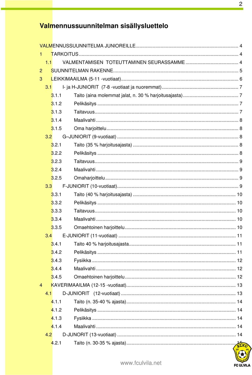 .. 7 3.1.4 Maalivahti... 8 3.1.5 Oma harjoittelu... 8 3.2 G JUNIORIT (9-vuotiaat)... 8 3.2.1 Taito (35 % harjoitusajasta)... 8 3.2.2 Pelikäsitys... 8 3.2.3 Taitavuus... 9 3.2.4 Maalivahti... 9 3.2.5 Omaharjoittelu.