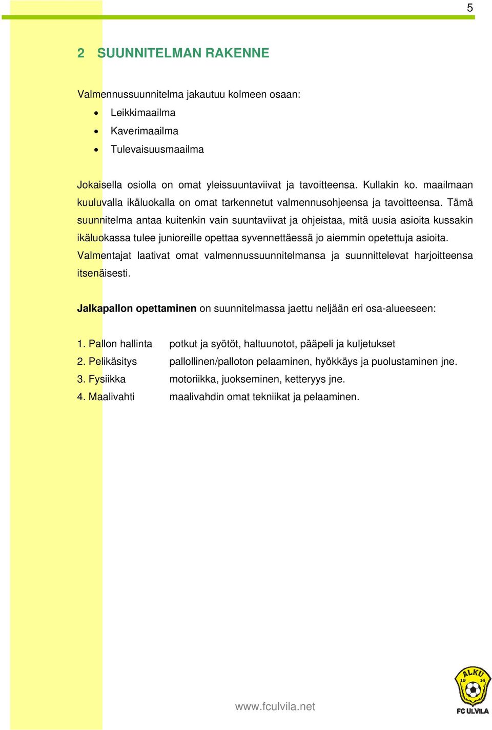 Tämä suunnitelma antaa kuitenkin vain suuntaviivat ja ohjeistaa, mitä uusia asioita kussakin ikäluokassa tulee junioreille opettaa syvennettäessä jo aiemmin opetettuja asioita.