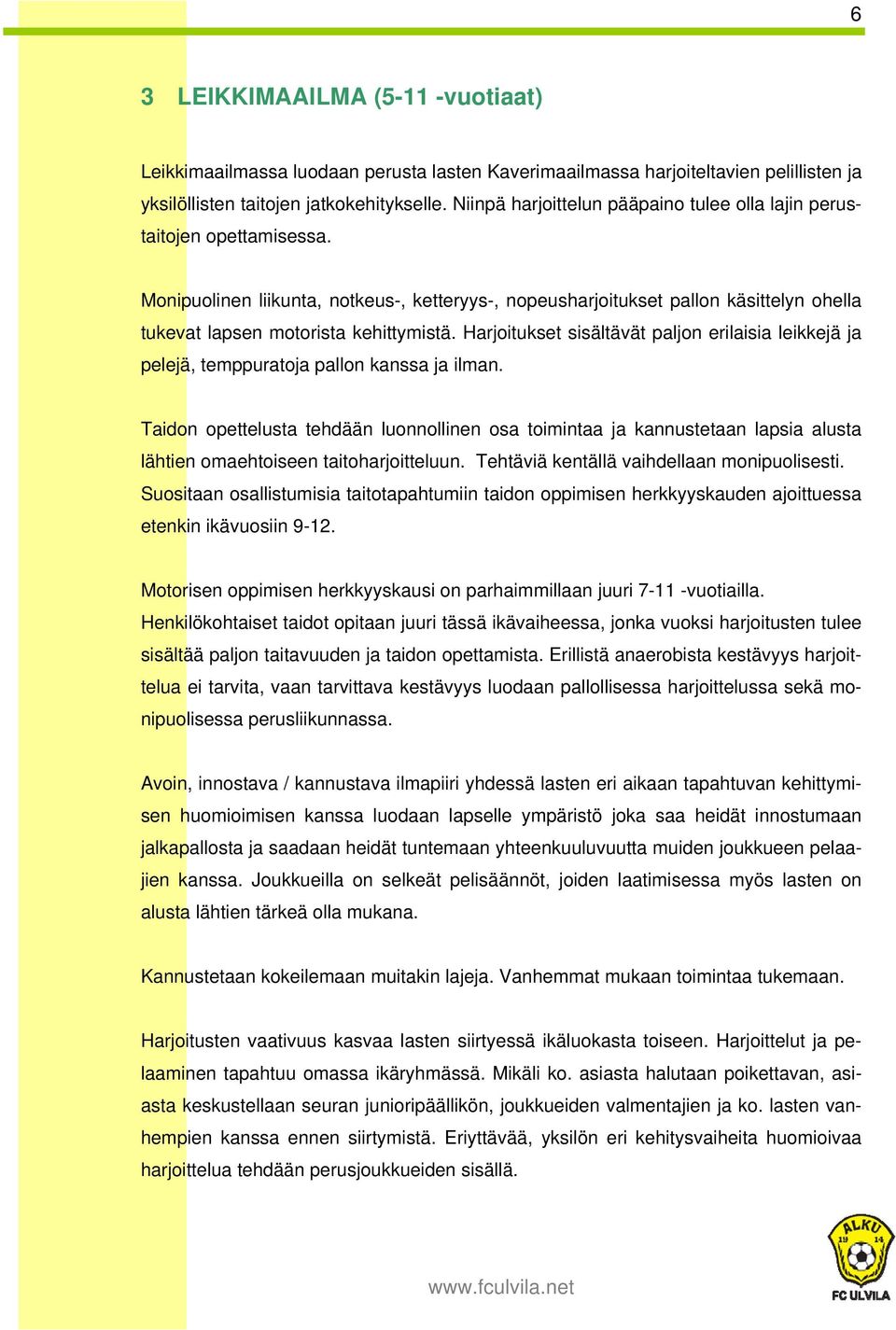 Monipuolinen liikunta, notkeus-, ketteryys-, nopeusharjoitukset pallon käsittelyn ohella tukevat lapsen motorista kehittymistä.