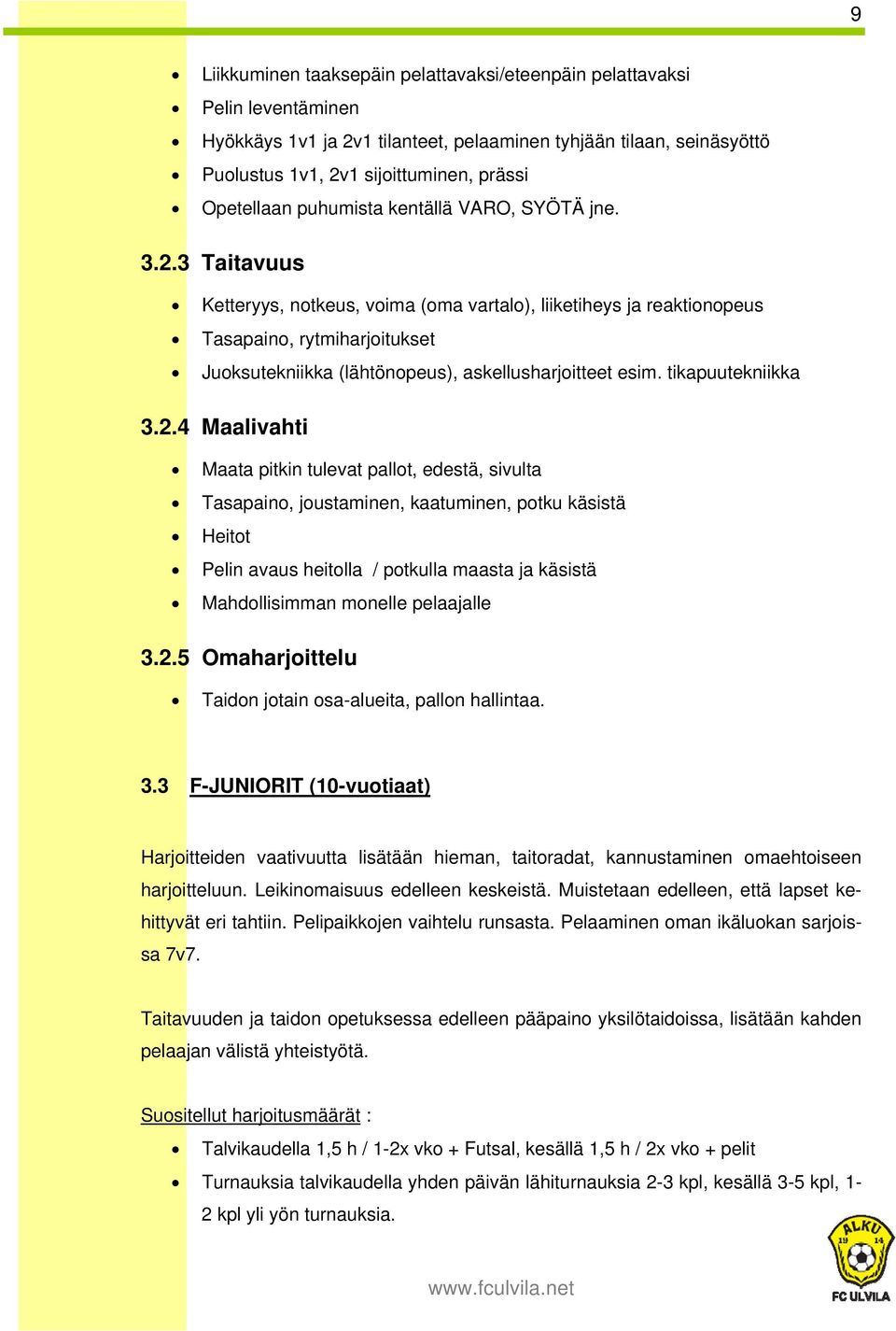 3 Taitavuus Ketteryys, notkeus, voima (oma vartalo), liiketiheys ja reaktionopeus Tasapaino, rytmiharjoitukset Juoksutekniikka (lähtönopeus), askellusharjoitteet esim. tikapuutekniikka 3.2.