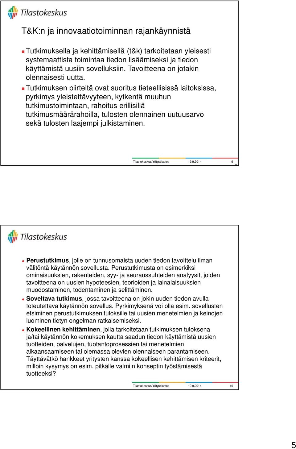 Tutkimuksen piirteitä ovat suoritus tieteellisissä laitoksissa, pyrkimys yleistettävyyteen, kytkentä muuhun tutkimustoimintaan, rahoitus erillisillä tutkimusmäärärahoilla, tulosten olennainen