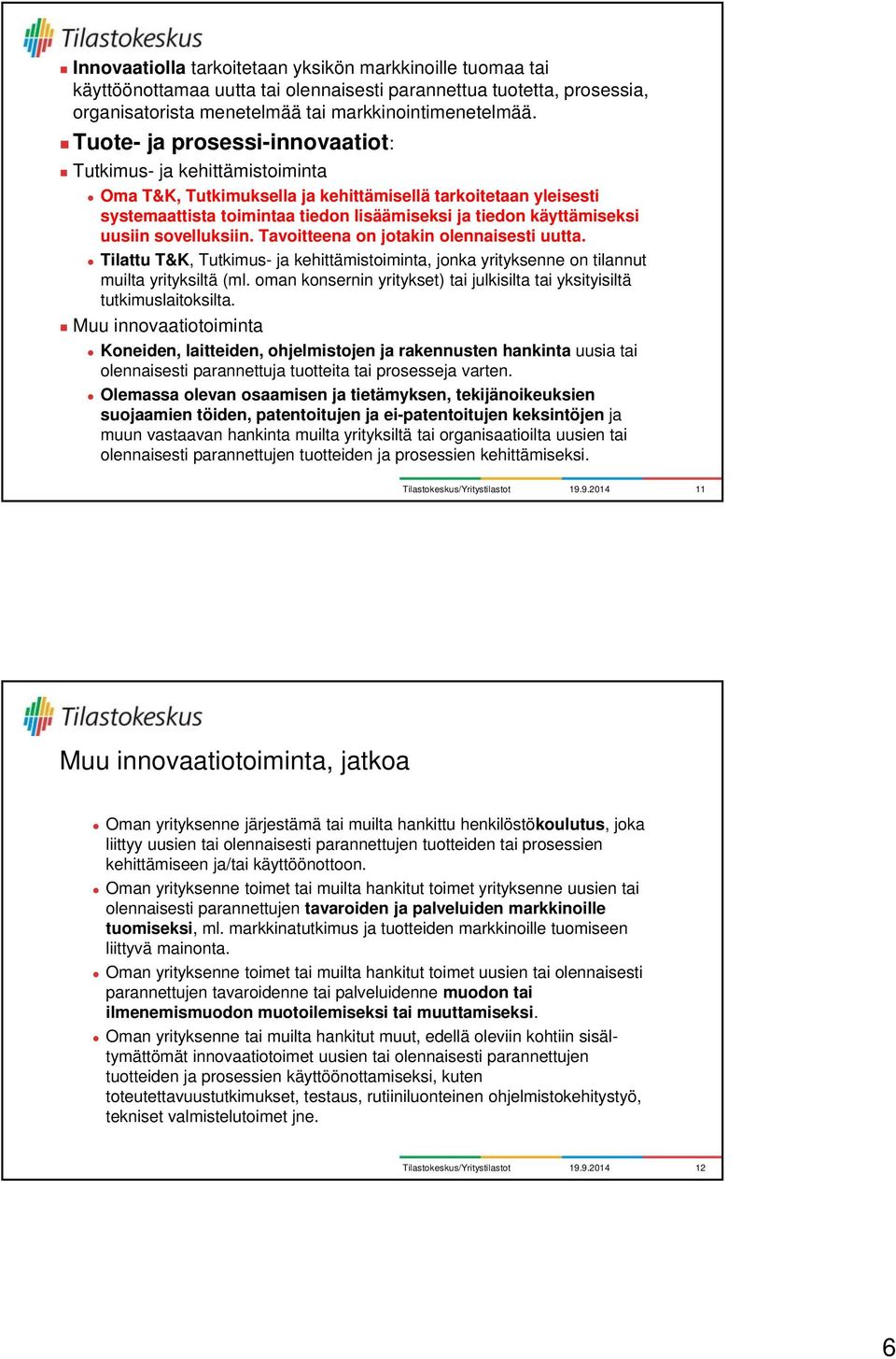 uusiin sovelluksiin. Tavoitteena on jotakin olennaisesti uutta. Tilattu T&K, Tutkimus- ja kehittämistoiminta, jonka yrityksenne on tilannut muilta yrityksiltä (ml.