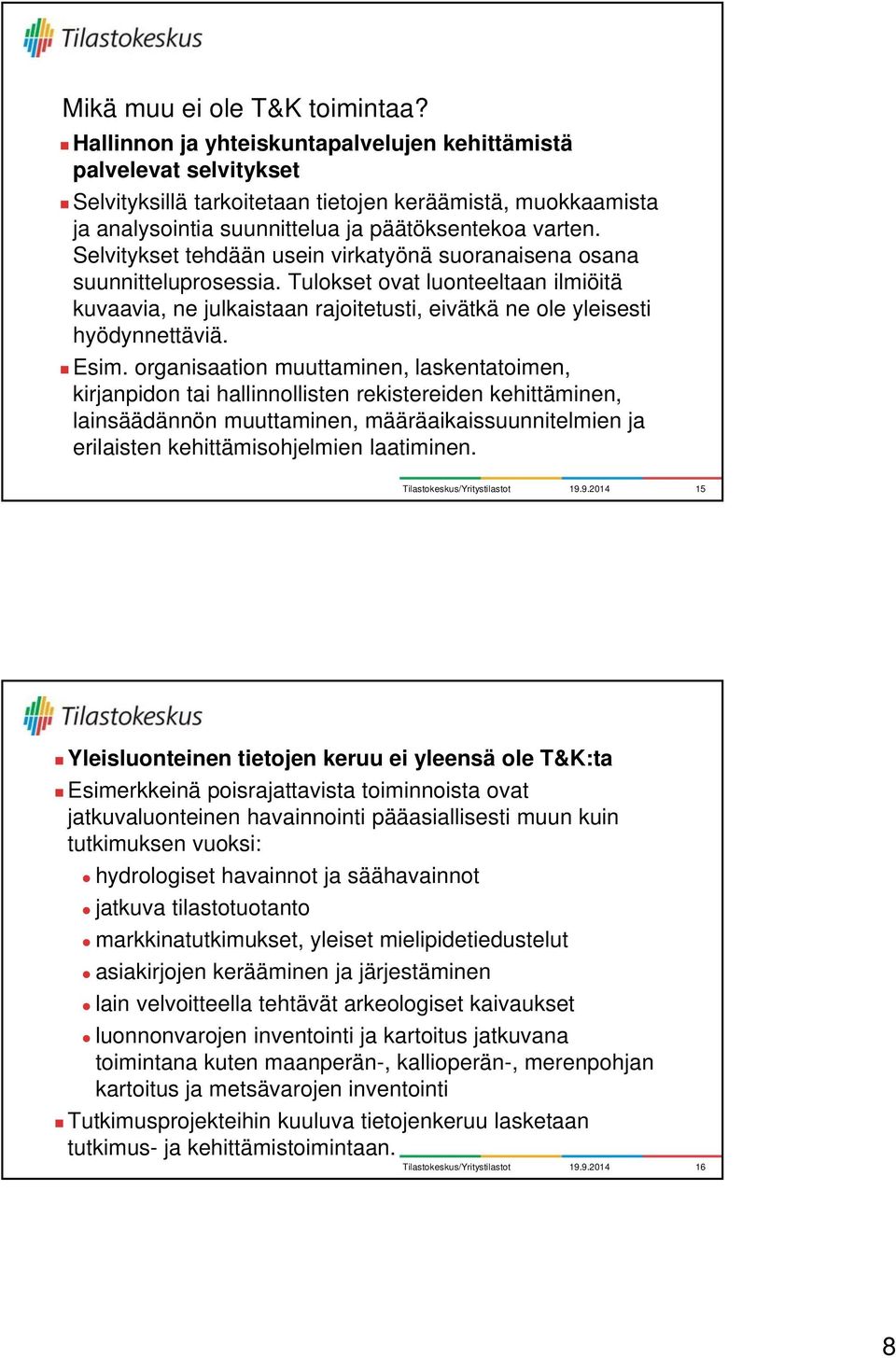 Selvitykset tehdään usein virkatyönä suoranaisena osana suunnitteluprosessia. Tulokset ovat luonteeltaan ilmiöitä kuvaavia, ne julkaistaan rajoitetusti, eivätkä ne ole yleisesti hyödynnettäviä. Esim.