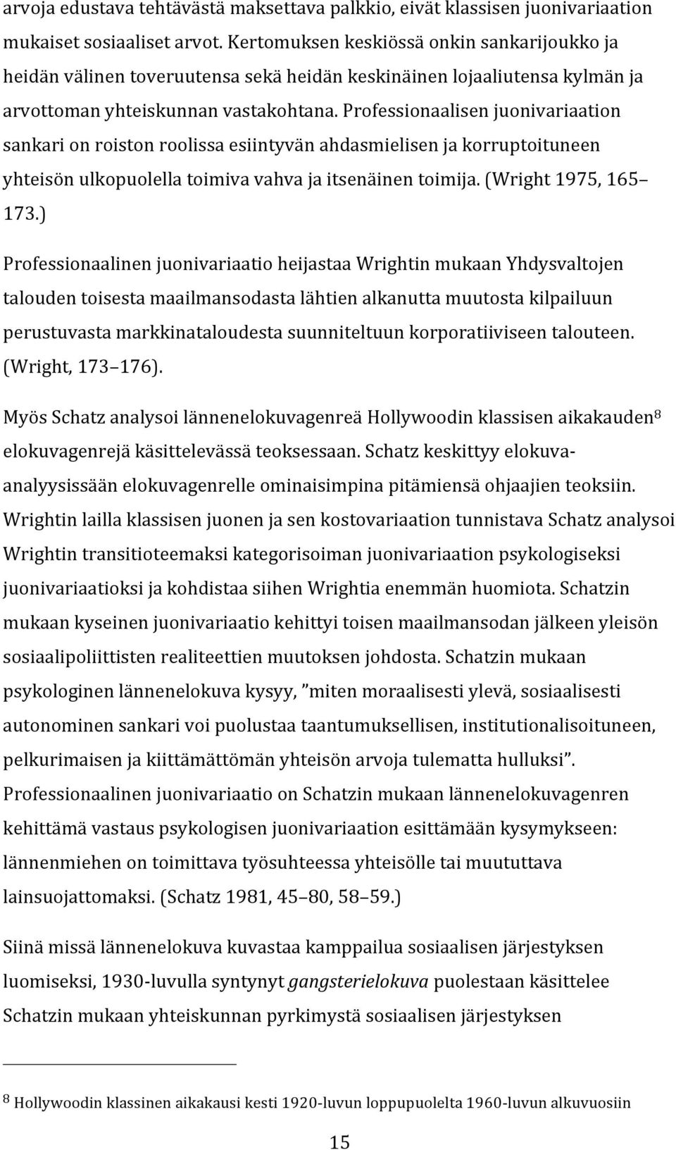 professionaalisenjuonivariaation sankarionroistonroolissaesiintyvänahdasmielisenjakorruptoituneen yhteisönulkopuolellatoimivavahvajaitsenäinentoimija.(wright1975,165 173.