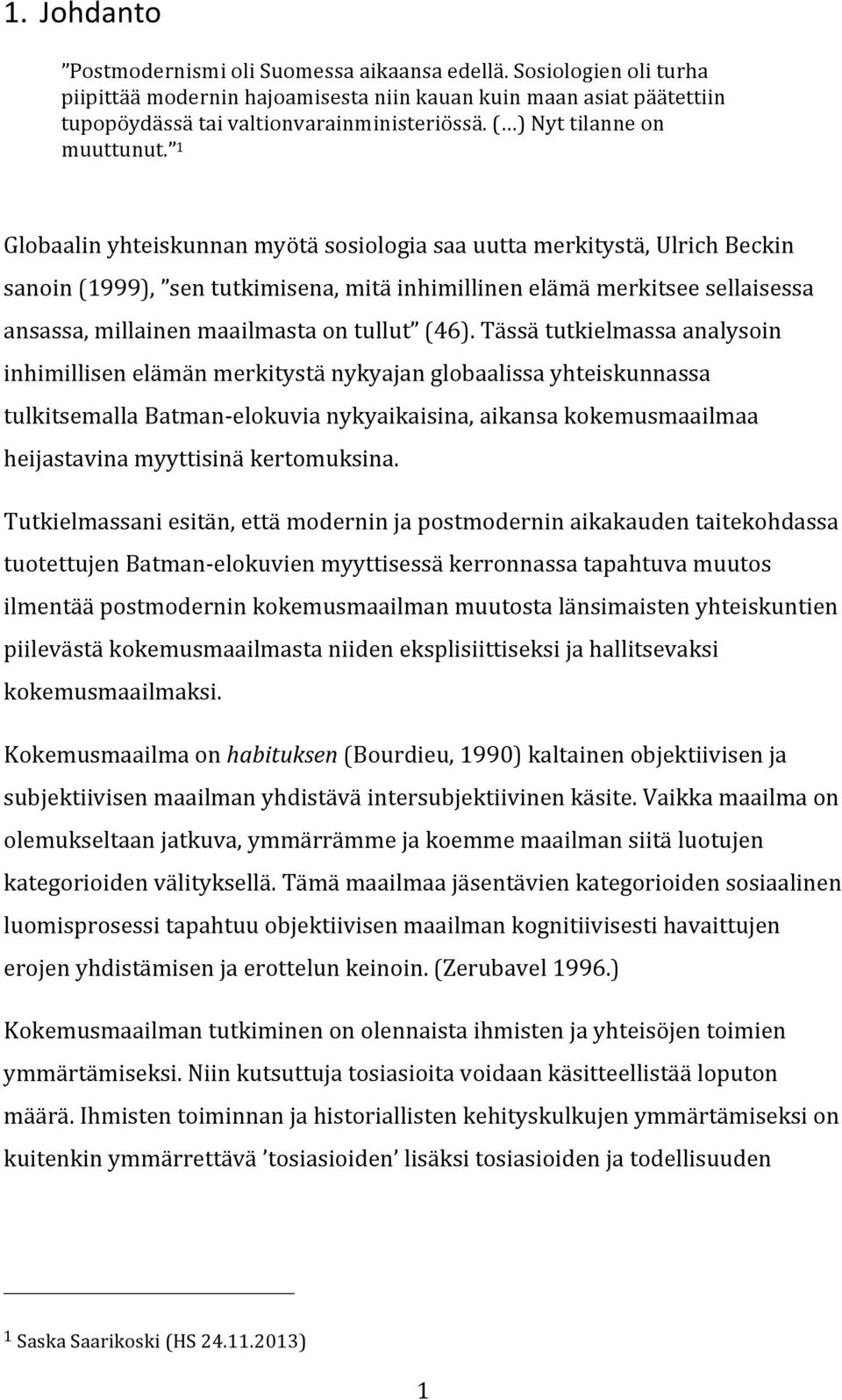 1 Globaalinyhteiskunnanmyötäsosiologiasaauuttamerkitystä,UlrichBeckin sanoin(1999), sentutkimisena,mitäinhimillinenelämämerkitseesellaisessa ansassa,millainenmaailmastaontullut (46).