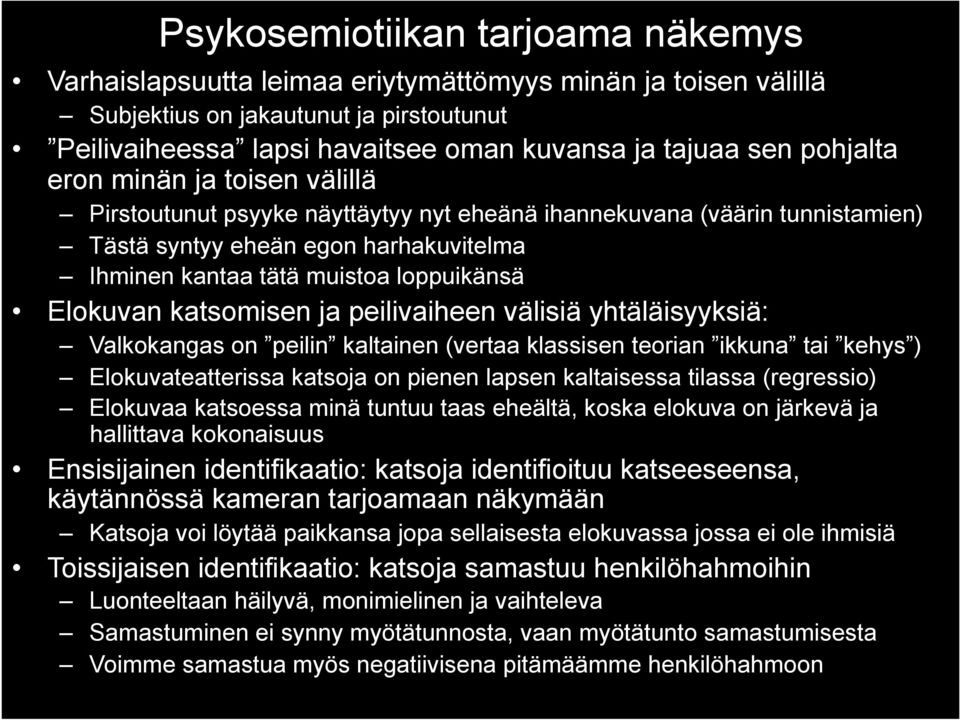 Elokuvan katsomisen ja peilivaiheen välisiä yhtäläisyyksiä: Valkokangas on peilin kaltainen (vertaa klassisen teorian ikkuna tai kehys ) Elokuvateatterissa katsoja on pienen lapsen kaltaisessa