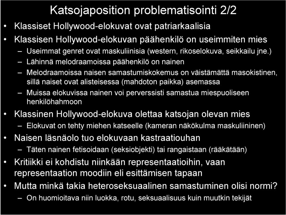 ) Lähinnä melodraamoissa päähenkilö on nainen Melodraamoissa naisen samastumiskokemus on väistämättä masokistinen, sillä naiset ovat alisteisessa (mahdoton paikka) asemassa Muissa elokuvissa nainen